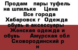 Продам 2 пары туфель на шпильке  › Цена ­ 1 000 - Все города, Хабаровск г. Одежда, обувь и аксессуары » Женская одежда и обувь   . Амурская обл.,Сковородинский р-н